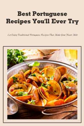 Best Portuguese Recipes You'll Ever Try: Let Enjoy Traditional Portuguese Recipes That Make Your Heart Melt
