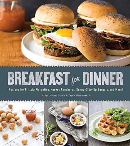 Breakfast for Dinner: Recipes for Frittata Florentine, Huevos Rancheros, Sunny-Side-Up Burgers, and More!