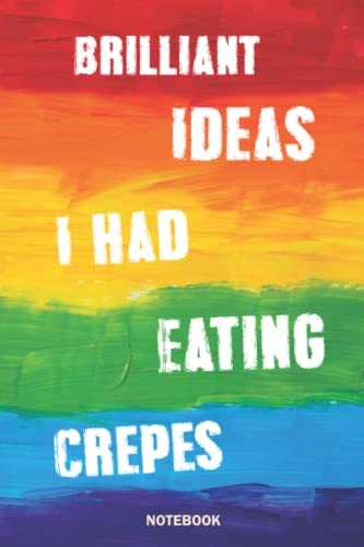 Brilliant Ideas I Had While Eating Crepes: Funny Gag Gift Notebook For Gay, Transgender, Bisexual, and Lesbian, LGBT Funny Notebook Journal, 6x9 lined Notebook, 120 Pages: funny book covers for LGBT