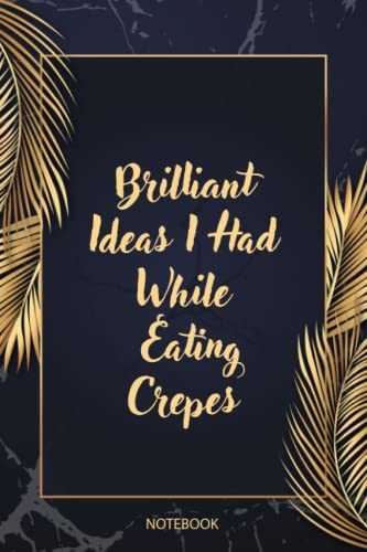 Brilliant Ideas I Had While Eating Crepes: Funny Gag Gift Notebook Journal For Co-workers, Friends and Family | Funny Office Notebooks, 6x9 lined Notebook, 120 Pages: The Golden Feathers Cover