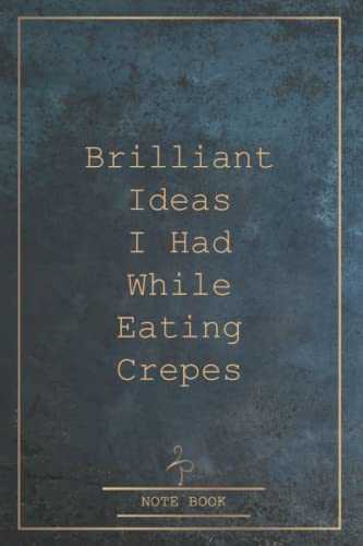 Brilliant Ideas I Had While Eating Crepes: Funny Gag Gift Notebook Journal For Co-workers, Friends and Family | Funny Office Notebooks, 6x9 lined Notebook, 120 Pages: Luxury Blue Grunge Cover