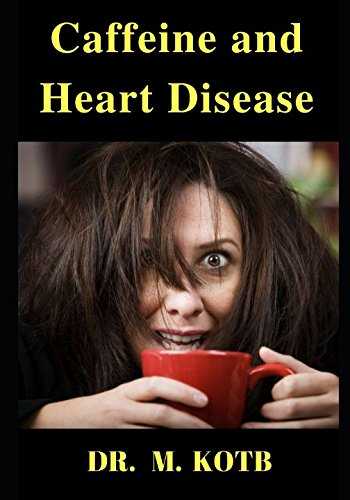Caffeine and Heart Disease: The Surprising Ultimate Guide of caffeine drinks in health , heart disease , high blood pressure , and high cholesterol