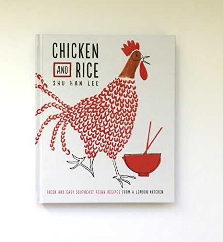 Chicken and Rice: Fresh and Easy Southeast Asian Recipes from a London Kitchen