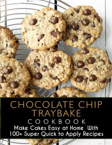 Chocolate chip Traybake cookbook: Make Cakes Easy at Home With 100+ Super Quick to Apply Recipes