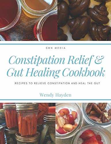 Constipation Relief & Gut Healing Cookbook: Recipes to relieve constipation and heal the gut