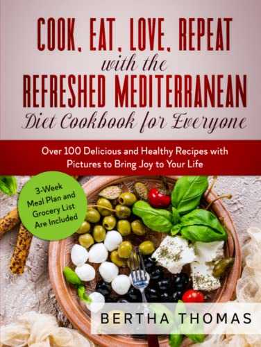 Cook, Eat, Love, Repeat with the Refreshed Mediterranean Diet Cookbook for Everyone: Over 100 Delicious and Healthy Recipes with Pictures to Bring Joy to Your Life | 3-Week Meal Plan is Included