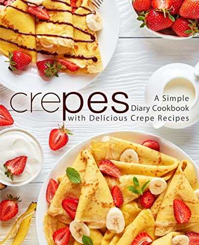 Crepes: A Simple Diary Cookbook with Delicious Crepe Recipes (2nd Edition)