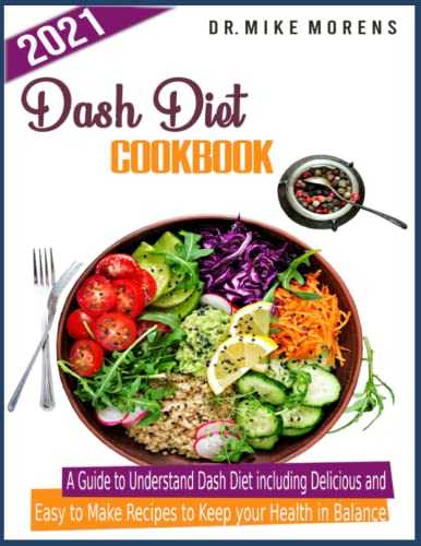 Dash Diet Cookbook 2021: A Guide to Understand Dash Diet including Delicious and Easy to Make Recipes to Keep your Health in Balance.