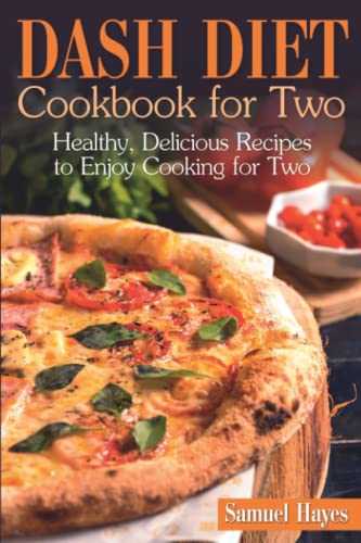 Dash Diet Cookbook for Two: Healthy, Delicious Recipes to Enjoy Cooking for Two