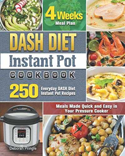 DASH Diet Instant Pot Cookbook: 250 Everyday DASH Diet Instant Pot Recipes - 4 Weeks Meal Plan - Meals Made Quick and Easy in Your Pressure Cooker
