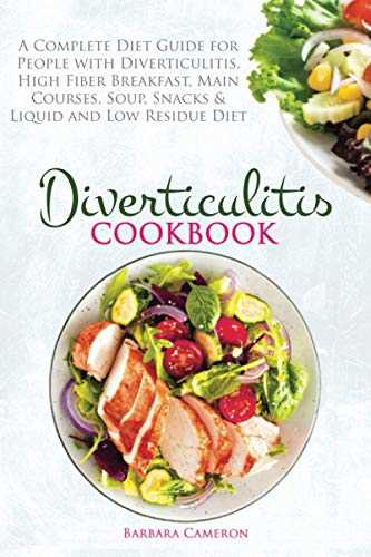 DIVERTICULITIS COOKBOOK: A Complete Diet Guide for People with Diverticulitis. High Fiber Breakfast, Main Courses, Soup, Snacks & Liquid and Low Residue Diet