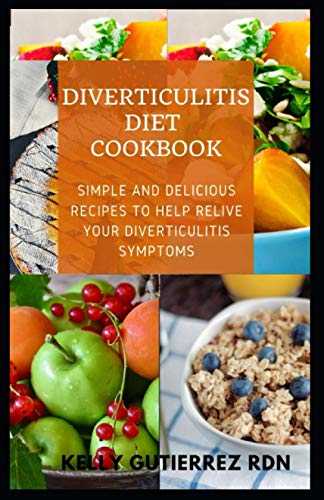 Diverticulitis Diet Cookbook: SImple and Delicious Recipes to help Relive Your Diverticulitis Symptoms