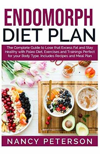 ENDOMORPH DIET PLAN: The Complete Guide to Loss that Excess Fat and Stay Healthy with Paleo Diet, Exercises and Trainings Perfect for Your Body Type. Includes Recipes and Meal Plan
