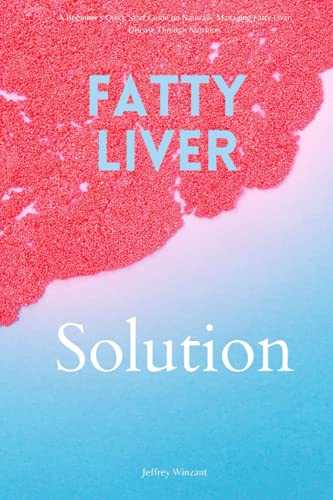 Fatty Liver Solution: A Beginner’s Quick Start Guide on Naturally Managing Fatty Liver Disease Through Nutrition