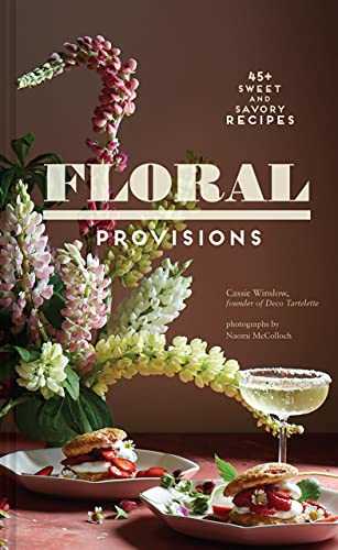 Floral Provisions: 45+ Sweet and Savory Recipes