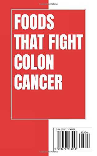 FOODS THAT FIGHT COLON CANCER: The Ultimate Nutritional Guide On Diet Plan, Food, Meal Prep And Recipes To Strive And Reverse Colon Cancer And Return You Bowel Habit And Stooling To Normal