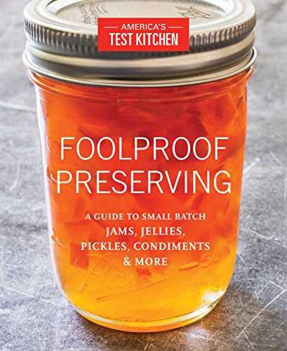 Foolproof Preserving: A Guide to Small Batch Jams, Jellies, Pickles, Condiments & More