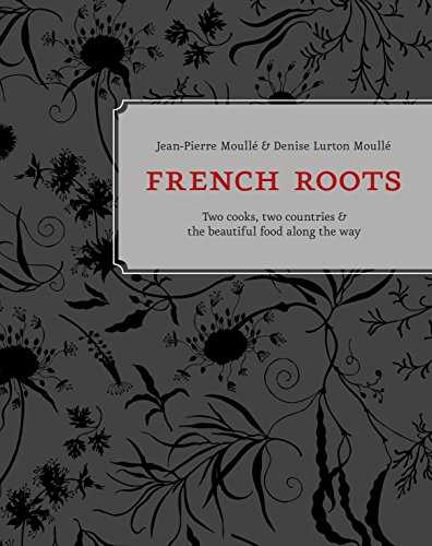 French Roots: Two Cooks, Two Countries, and the Beautiful Food along the Way [A Cookbook]