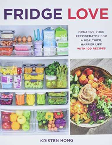 Fridge Love: Organize Your Refrigerator for a Healthier, Happier Life With 100 Recipes