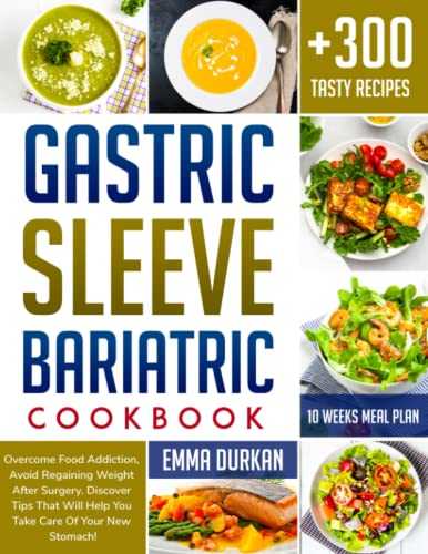 Gastric Sleeve Bariatric Cookbook: Overcome Food Addiction With These +300 Tasty Recipes And Avoid Regaining Weight After Surgery. Discover Tips That Will Help You Take Care Of Your New Stomach!