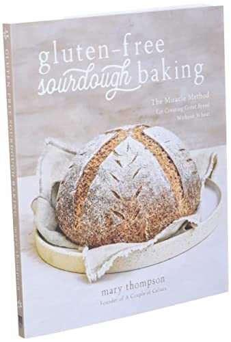 Gluten-free Sourdough Baking: The Miracle Method for Creating Great Bread Without Wheat
