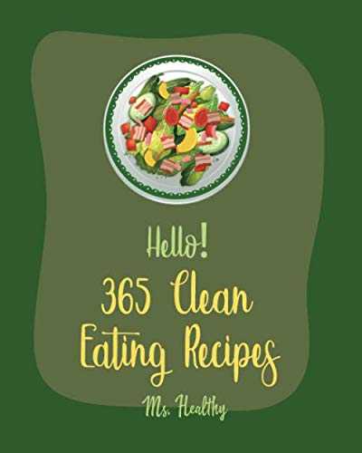 Hello! 365 Clean Eating Recipes: Best Clean Eating Cookbook Ever For Beginners [Book 1]