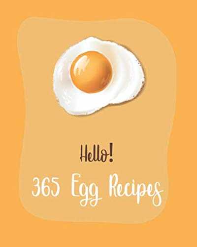 Hello! 365 Egg Recipes: Best Egg Cookbook Ever For Beginners [Book 1]