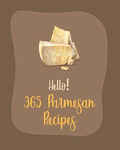 Hello! 365 Parmesan Recipes: Best Parmesan Cookbook Ever For Beginners [Book 1]