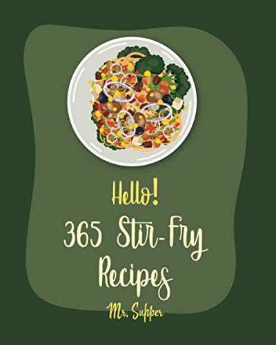 Hello! 365 Stir-Fry Recipes: Best Stir-Fry Cookbook Ever For Beginners [Book 1]