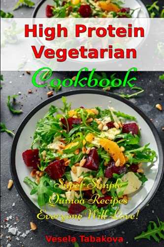 High Protein Vegetarian Cookbook: Super Simple Quinoa Recipes Everyone Will Love!