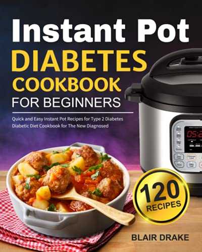 Instant Pot Diabetes Cookbook for Beginners: 120 Quick and Easy Instant Pot Recipes for Type 2 Diabetes | Diabetic Diet Cookbook for The New Diagnosed