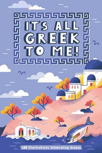 It’s All Greek to Me!: 100 Illustrations Celebrating Greece