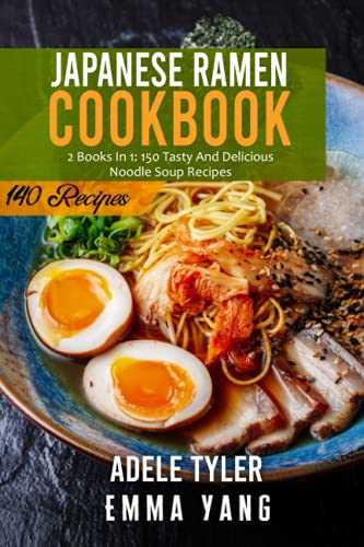 Japanese Ramen Cookbook: 2 Books In 1: 140 Recipes For Cooking At Home Authentic Asian Noodles Soup