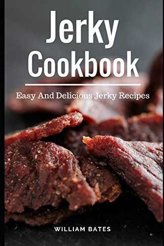 Jerky Cookbook: Easy And Delicious Jerky Recipes