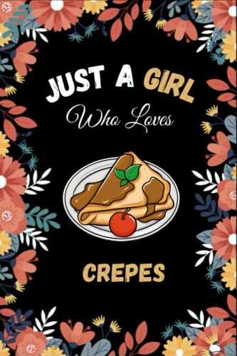 Just A Girl Who Loves Crepes: Blank Lined Notebook for Crepes Lovers|Floral Crepes Journal Notebook for Girls & Women|Notebook Journal Gift For ... Valentine's Day (6x9 Inches,110Pages).