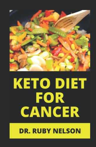 KETO DIET FOR CANCER: Easy Step By Step Ketogenic Diet Recipes To Prevent, Manage And Reverse Cancer At Its Early Stage