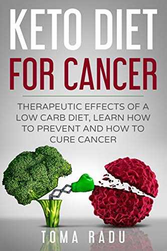 Keto Diet for Cancer: Therapeutic Effects of a Low Carb Diet, Learn How to Prevent and How to Cure Cancer