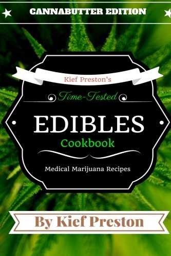 Kief Preston's Time-Tested Edibles Cookbook:: Medical Marijuana Recipes CANNABUTTER Edition