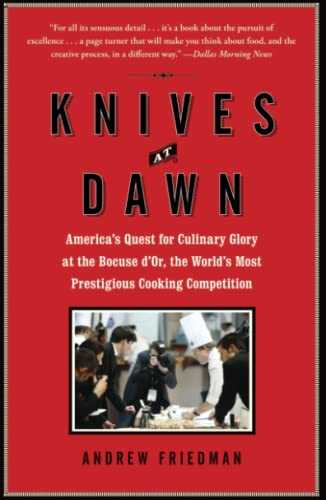 Knives at Dawn: America's Quest for Culinary Glory at the Bocuse d'Or, the World's Most Prestigious Cooking Competition