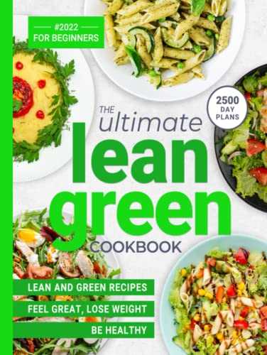 Lean and Green Cookbook for Beginners 2022: The Ultimate 2500 Day Plans: Lean and Green Recipes: Feel Great, Lose Weight, Be Healthy