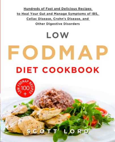Low Fodmap Diet Cookbook: Hundreds of Fast and Delicious Recipes to Heal Your Gut and Manage Symptoms of IBS, Celiac Disease, Crohn's Disease, and Other Digestive Disorders