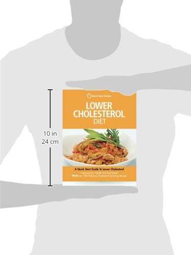 Lower Cholesterol Diet: A Quick Start Guide To Lowering Your Cholesterol, Improving Your Health and Feeling Great. Plus Over 100 Delicious Cholesterol Lowering Recipes