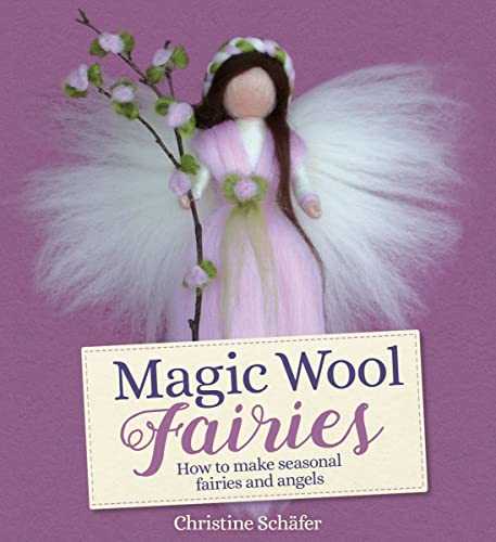 Magic Wool Fairies: How to Make Seasonal Fairies and Angels