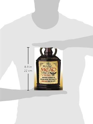 Make Mead Like a Viking: Traditional Techniques for Brewing Natural, Wild-fermented, Honey-based Wines and Beers