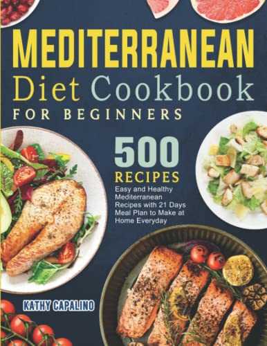 Mediterranean Diet Cookbook for Beginners: 500 Easy and Healthy Mediterranean Recipes with 21 Days Meal Plan to Make at Home Everyday