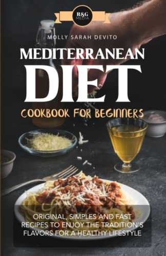 MEDITERRANEAN DIET COOKBOOK FOR BEGINNERS: ORIGINAL, SIMPLES AND FAST RECIPES TO ENJOY THE TRADITION'S FLAVORS FOR A HEALTHY LIFESTYLE