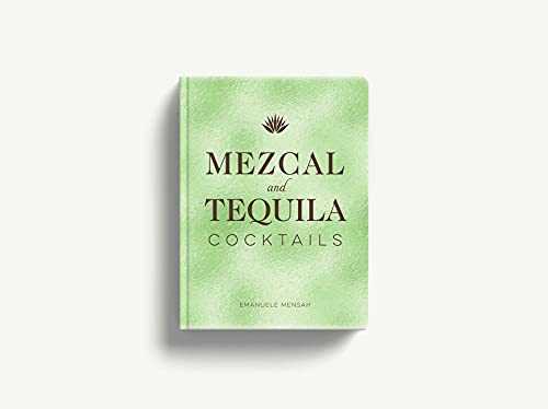 Mezcal and Tequila Cocktails: A Collection of Mezcal and Tequila Cocktails