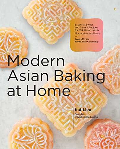 Modern Asian Baking at Home: Essential Sweet and Savory Recipes for Milk Bread, Mooncakes, Mochi, and More: Inspired by the Subtle Asian Baking Community