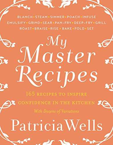 My Master Recipes: 165 Recipes to Inspire Confidence in the Kitchen *With Dozens of Variations*