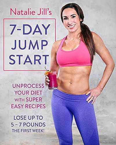Natalie Jill's 7-Day Jump Start: Unprocess Your Diet with Super Easy Recipes--Lose Up to 5-7 Pounds the First Week!